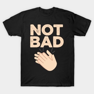 NOT BAD T-Shirt